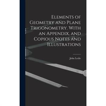 Elements of Geometry and Plane Trigonometry. With an Appendix, and Copious Notes and Illustrations