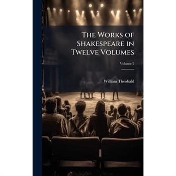 The Works of Shakespeare in Twelve Volumes