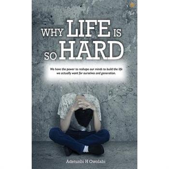 Why Life Is So Hard