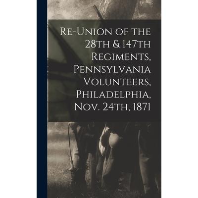 Re-union of the 28th & 147th Regiments, Pennsylvania Volunteers, Philadelphia, Nov. 24th, 1871