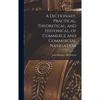 A Dictionary, Practical, Theoretical, and Historical, of Commerce and Commercial Navigation