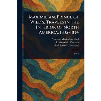 Maximilian, Prince of Wied's, Travels in the Interior of North America, 1832-1834