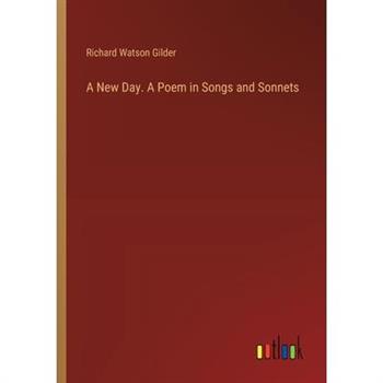 A New Day. A Poem in Songs and Sonnets