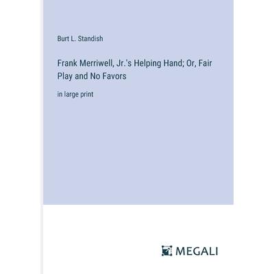 Frank Merriwell, Jr.’s Helping Hand; Or, Fair Play and No Favors Frank Merriwell, Jr.’s Helping Hand; Or, Fair Play and No Favors