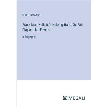 Frank Merriwell, Jr.’s Helping Hand; Or, Fair Play and No Favors Frank Merriwell, Jr.’s Helping Hand; Or, Fair Play and No Favors