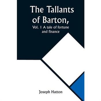 The Tallants of Barton, Vol. 1 A tale of fortune and finance