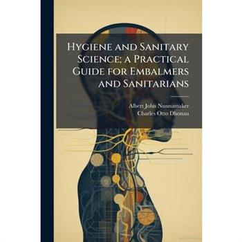 Hygiene and Sanitary Science; a Practical Guide for Embalmers and Sanitarians