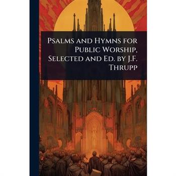 Psalms and Hymns for Public Worship, Selected and Ed. by J.F. Thrupp