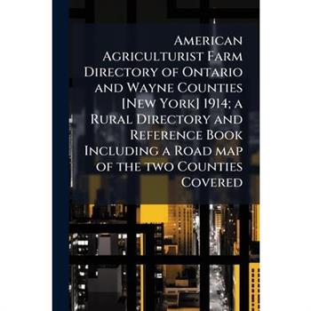 American Agriculturist Farm Directory of Ontario and Wayne Counties [New York] 1914; a Rural Directory and Reference Book Including a Road map of the two Counties Covered