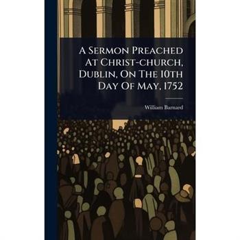 A Sermon Preached At Christ-church, Dublin, On The 10th Day Of May, 1752