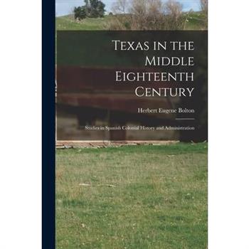 Texas in the Middle Eighteenth Century; Studies in Spanish Colonial History and Administration