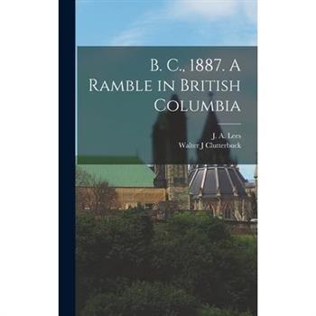 B. C., 1887. A Ramble in British Columbia