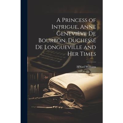 A Princess of Intrigue, Anne Genevi癡ve de Bourbon, Duchesse de Longueville and her Times