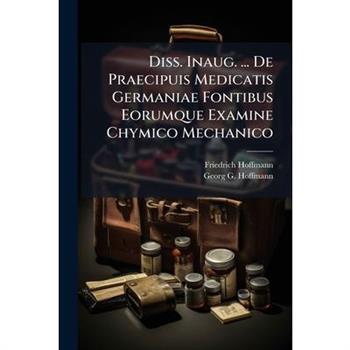 Diss. Inaug. ... De Praecipuis Medicatis Germaniae Fontibus Eorumque Examine Chymico Mechanico