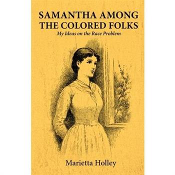 Samantha Among the Colored Folks My Ideas on the Race Problem