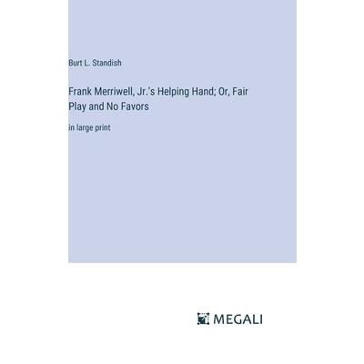 Frank Merriwell, Jr.’s Helping Hand; Or, Fair Play and No Favors Frank Merriwell, Jr.’s Helping Hand; Or, Fair Play and No Favors