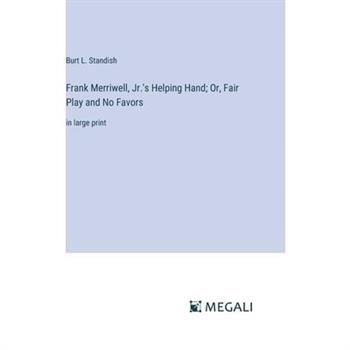 Frank Merriwell, Jr.’s Helping Hand; Or, Fair Play and No Favors Frank Merriwell, Jr.’s Helping Hand; Or, Fair Play and No Favors