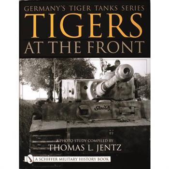 Germany’s Tiger Tanks Series Tigers at the Front