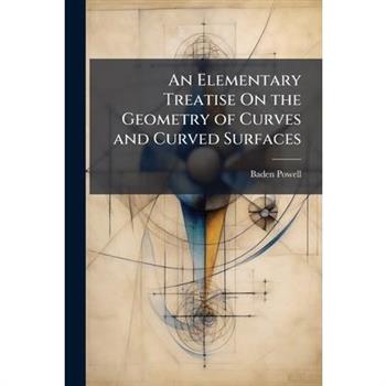 An Elementary Treatise On the Geometry of Curves and Curved Surfaces
