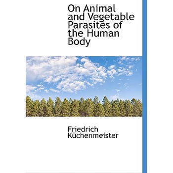On Animal and Vegetable Parasites of the Human Body