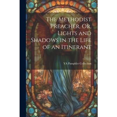 The Methodist Preacher, Or, Lights and Shadows in the Life of an Itinerant