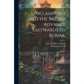 Lord Amherst and the British Advance Eastwards to Burma;