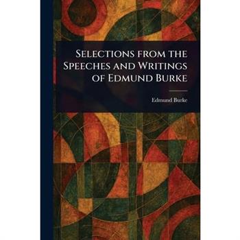 Selections From the Speeches and Writings of Edmund Burke