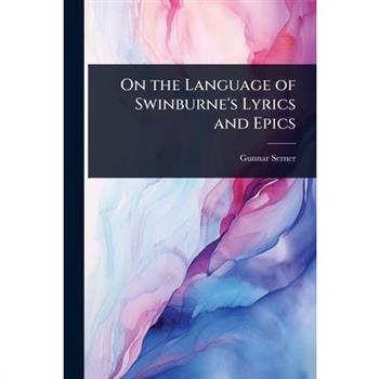 On the Language of Swinburne’s Lyrics and Epics