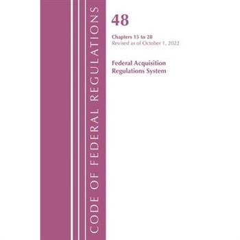 Code of Federal Regulations, Title 48 Federal Acquis Ch 15-28, Revised as of October 1, 2022