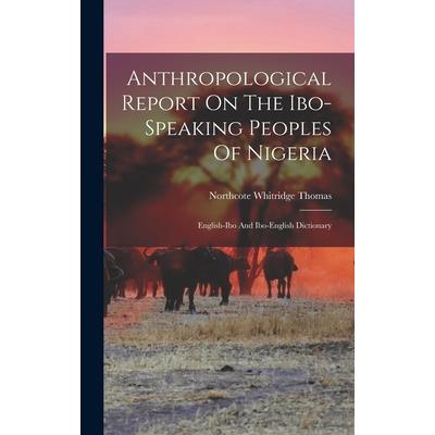 Anthropological Report On The Ibo-speaking Peoples Of Nigeria