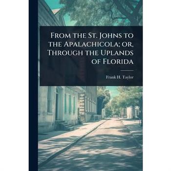 From the St. Johns to the Apalachicola; or, Through the Uplands of Florida