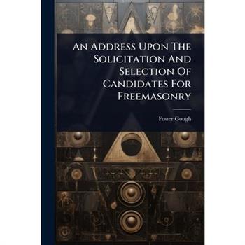 An Address Upon The Solicitation And Selection Of Candidates For Freemasonry