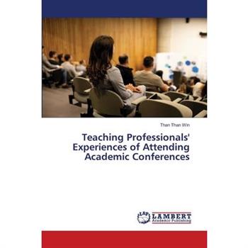 Teaching Professionals’ Experiences of Attending Academic Conferences