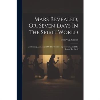 Mars Revealed, Or, Seven Days In The Spirit World