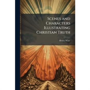 Scenes and Characters Illustrating Christian Truth