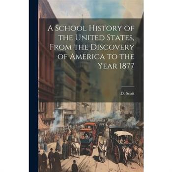 A School History of the United States, From the Discovery of America to the Year 1877