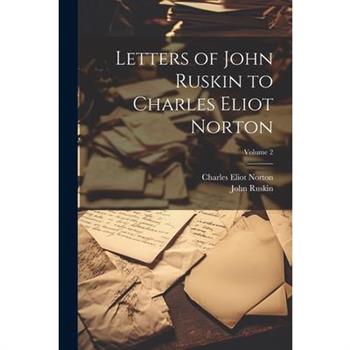 Letters of John Ruskin to Charles Eliot Norton; Volume 2