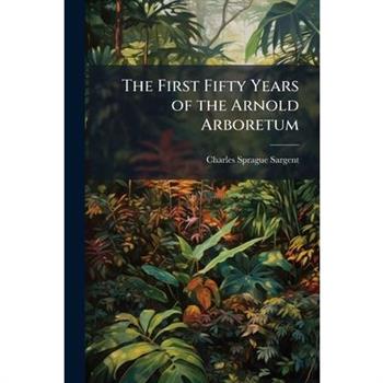 The First Fifty Years of the Arnold Arboretum