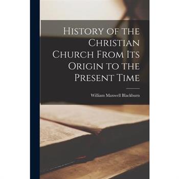 History of the Christian Church From its Origin to the Present Time