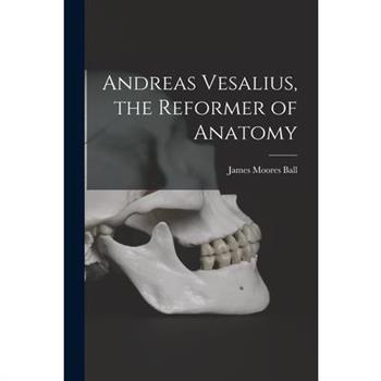 Andreas Vesalius, the Reformer of Anatomy