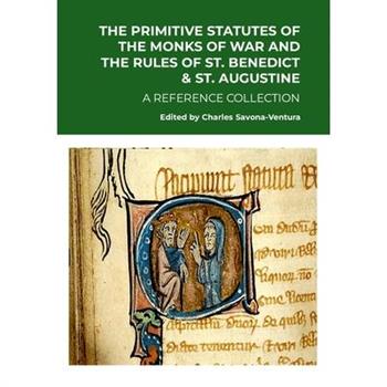The Primitive Statutes of the Monks of War and the Rules of St. Benedict & St. Augustine