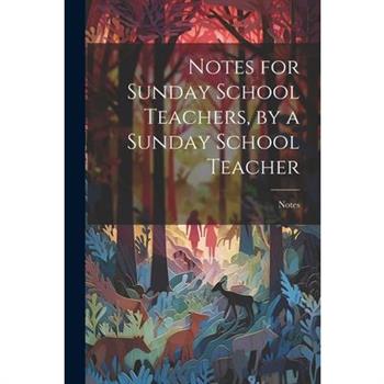 Notes for Sunday School Teachers, by a Sunday School Teacher