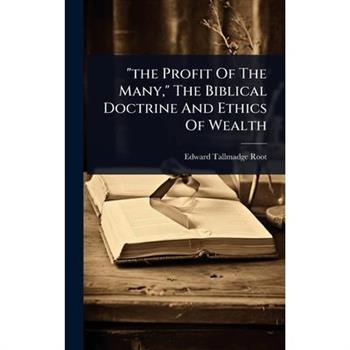 ”the Profit Of The Many,” The Biblical Doctrine And Ethics Of Wealth