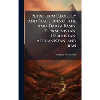 Petroleum Geology and Resources of the Amu-Darya Basin, Turkmenistan, Uzbekistan, Afghanistan, and Iran