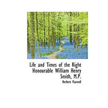 Life and Times of the Right Honourable William Henry Smith, M.P.