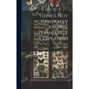 Things Not Generally Known, Familiarly Explained