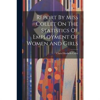 Report By Miss Collet On The Statistics Of Employment Of Women And Girls