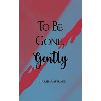 To Be Gone, Gently