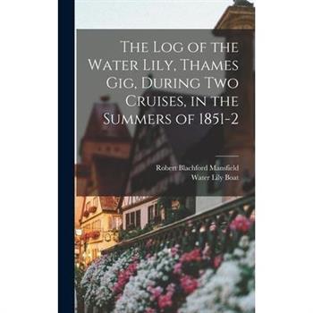The Log of the Water Lily, Thames Gig, During Two Cruises, in the Summers of 1851-2