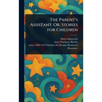 The Parent's Assistant; Or, Stories for Children